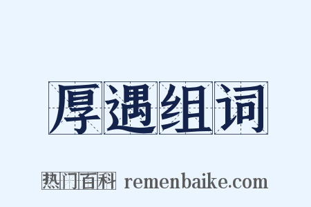 厚遇组词是什么意思的图片